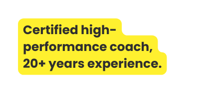 Certified high performance coach 20 years experience